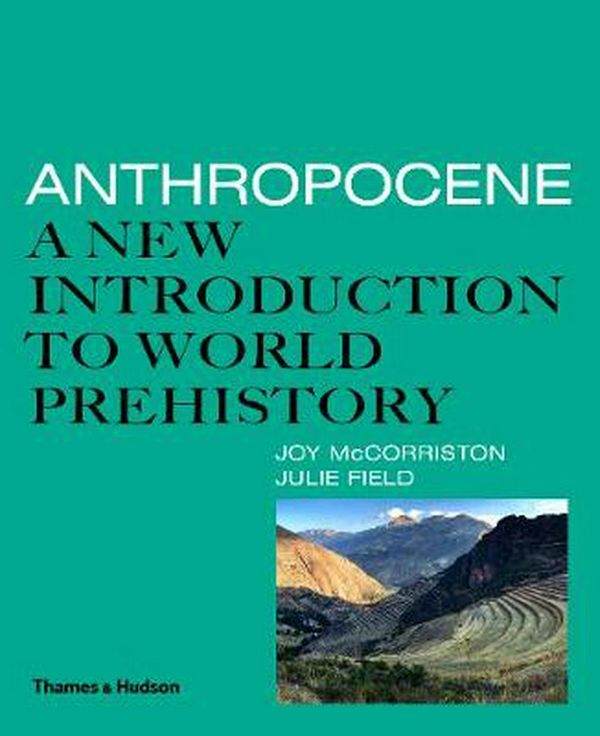 Cover Art for 9780500052143, Anthropocene: A New Introduction to World Prehistory by Joy McCorriston, Julie Field