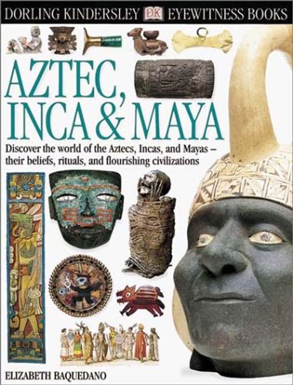Cover Art for 9780789461155, Aztec Inca and Maya by Elizabeth Baquedano