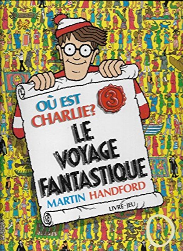 Cover Art for 9782700041125, Le voyage fantastique / charlie dans de nouvelles aventures by Martin Handford