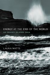 Cover Art for 9780262038898, Energy at the End of the World: An Orkney Islands Saga by Laura Watts