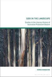 Cover Art for 9781350181489, God in the Landscape: Studies in the Literary History of Australian Protestant Dissent by Kerrie Handasyde