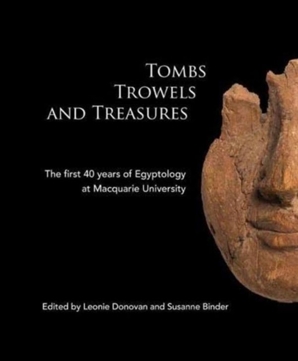 Cover Art for 9780856688577, Tombs Trowels and Treasures: The First 40 Years of Egyptology at Macquarie University (ACE Studies) by 