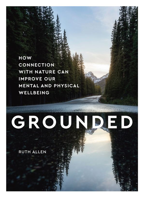 Cover Art for 9781787395862, Grounded: How contact with nature can improve our mental and physical wellbeing by Ruth Allen