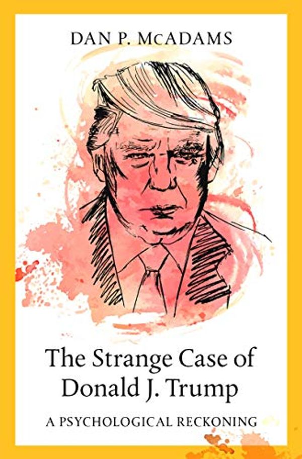 Cover Art for B083WRVF57, The Strange Case of Donald J. Trump: A Psychological Reckoning by Dan P. McAdams