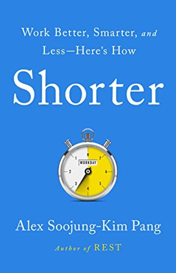 Cover Art for B07TW51B3H, Shorter: Work Better, Smarter, and LessHere's How by Alex Soojung-Kim Pang