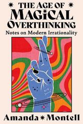 Cover Art for 9780008701123, The Age of Magical Overthinking: Notes on Modern Irrationality by Amanda Montell