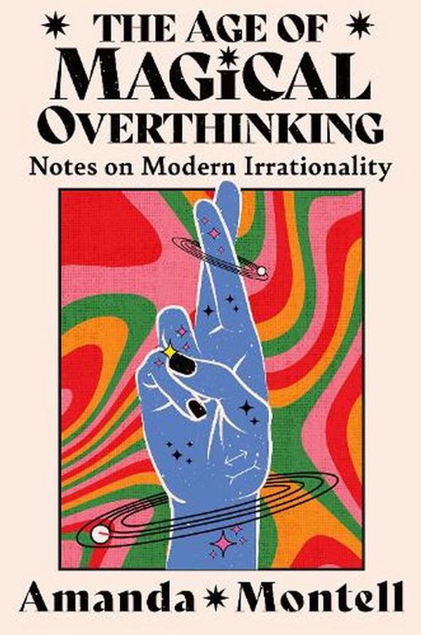 Cover Art for 9780008701123, The Age of Magical Overthinking: Notes on Modern Irrationality by Amanda Montell