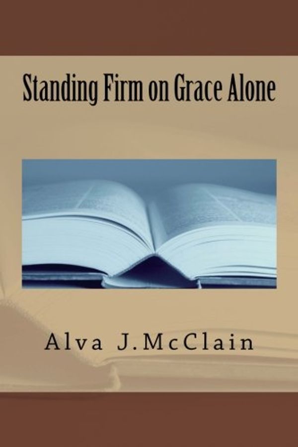 Cover Art for 9781985888036, Standing Firm on Grace Alone by Dr. Alva J. McClain