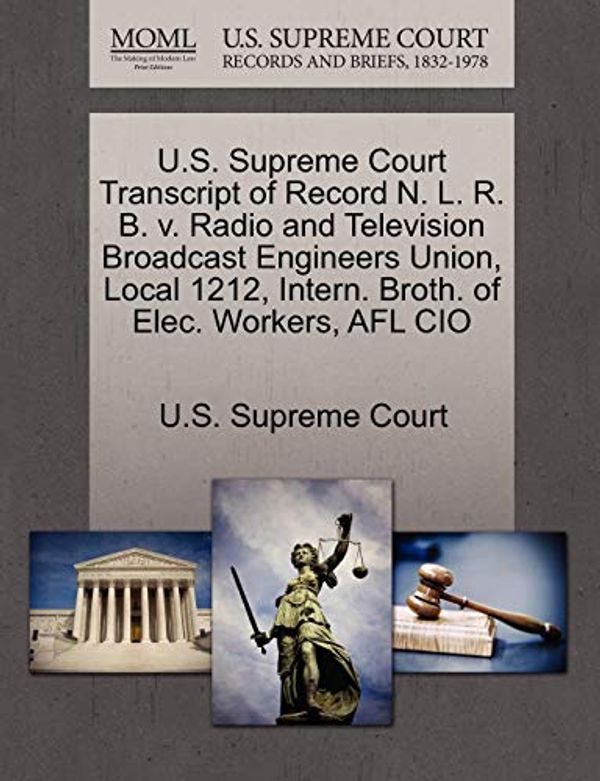 Cover Art for 9781270073383, U.S. Supreme Court Transcript of Record N. L. R. B. V. Radio and Television Broadcast Engineers Union, Local 1212, Intern. Broth. of Elec. Workers, Afl CIO by U.S. Supreme Court