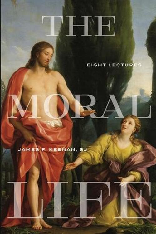 Cover Art for 9781647124007, The Moral Life: Eight Lectures (Martin J. D'Arcy, SJ Memorial Lectures) by Keenan S. J., James F.