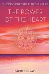 Cover Art for 9781471138164, The Power of the Heart: Finding Your True Purpose by Baptist De Pape