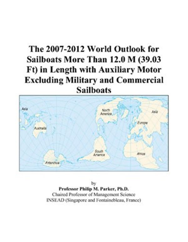 Cover Art for 9780497330583, The 2007-2012 World Outlook for Sailboats More Than 12.0 M (39.03 Ft) in Length with Auxiliary Motor Excluding Military and Commercial Sailboats by Philip M. Parker