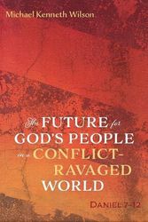 Cover Art for 9798385206162, The Future for God's People in a Conflict-Ravaged World: Daniel 7-12 by Wilson, Michael Kenneth
