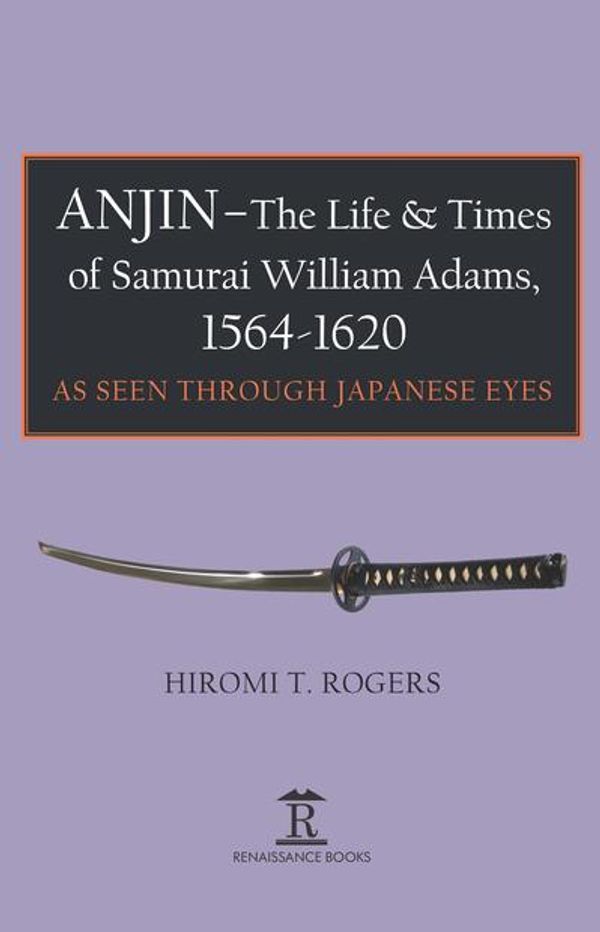 Cover Art for 9781898823391, Anjin - The Life & Times of Samurai William Adams, 1564-1620 by Hiromi T. Rogers