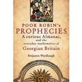 Cover Art for 0884279099251, Poor Robin's Prophecies : A Curious Almanac, and the Everyday Mathematics of Georgian Britain(Hardback) - 2012 Edition by Dr. Benjamin Wardhaugh