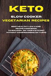 Cover Art for 9781802229653, Keto Slow Cooker Vegetarian Recipes: Best Healthy LOW-Carb Recipe Cookbook to Succeed o Your Keto Diet Without Compromising on Taste! by Dana Ray