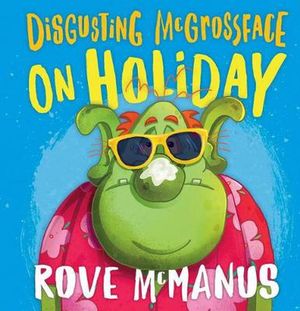 Cover Art for 9781760973827, Disgusting McGrossface On Holiday by Rove McManus