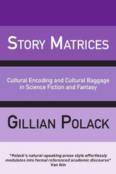 Cover Art for 9781913387914, Story Matrices: Cultural Encoding and Cultural Baggage in Science Fiction and Fantasy by Gillian Polack