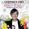 Cover Art for 9780007342488, Oscar Wilde’s Stories for All Ages by Stephen Fry
