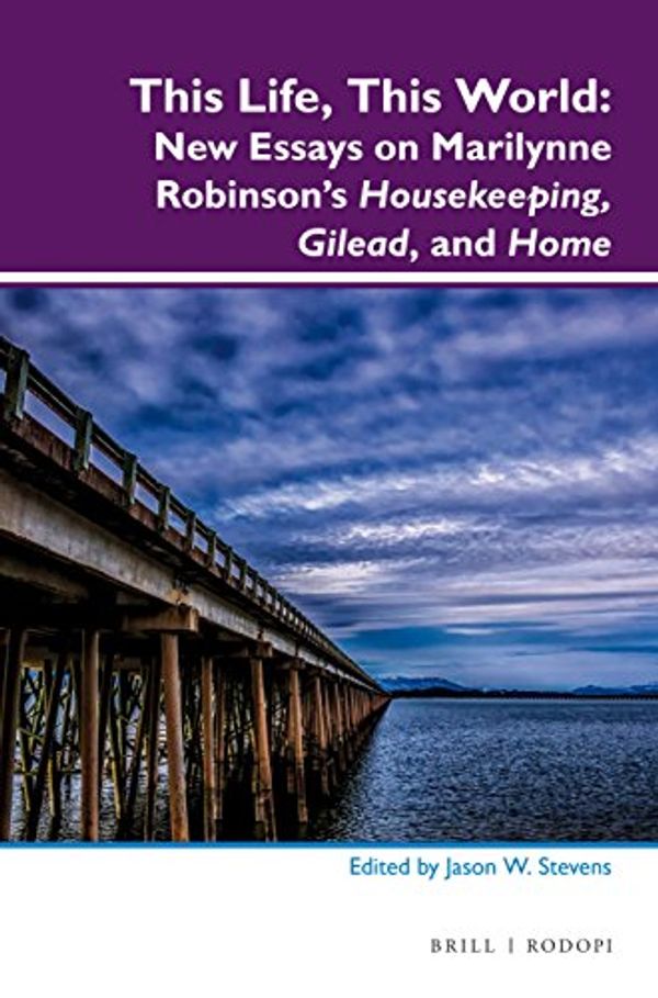 Cover Art for 9789004296633, This Life, This WorldNew Essays on Marilynne Robinson's Housekeeping... by Jason Stevens, W.