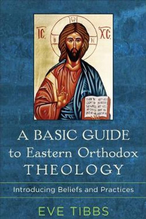 Cover Art for 9781540964342, A Basic Guide to Eastern Orthodox Theology: Introducing Beliefs and Practices by Eve Tibbs
