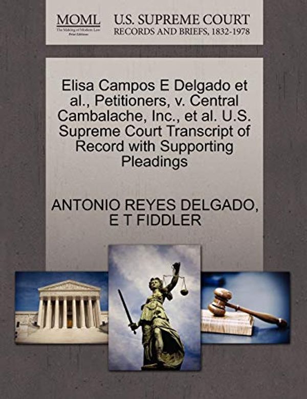 Cover Art for 9781270387008, Elisa Campos E Delgado et al., Petitioners, V. Central Cambalache, Inc., et al. U.S. Supreme Court Transcript of Record with Supporting Pleadings by Antonio Reyes Delgado