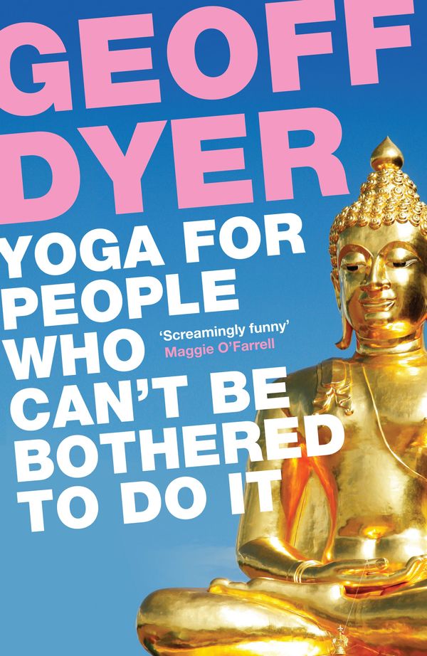 Cover Art for 9780857864062, Yoga for People Who Can't Be Bothered to Do It by Geoff Dyer