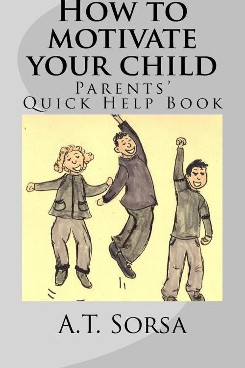 Cover Art for 9781461109204, How to Motivate Your Child by A T Sorsa