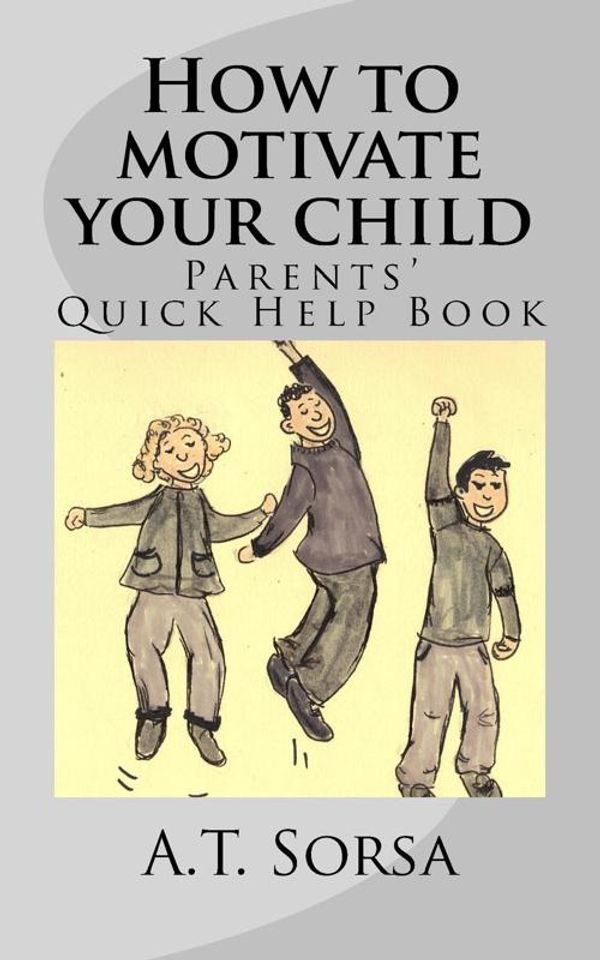 Cover Art for 9781461109204, How to Motivate Your Child by A T Sorsa