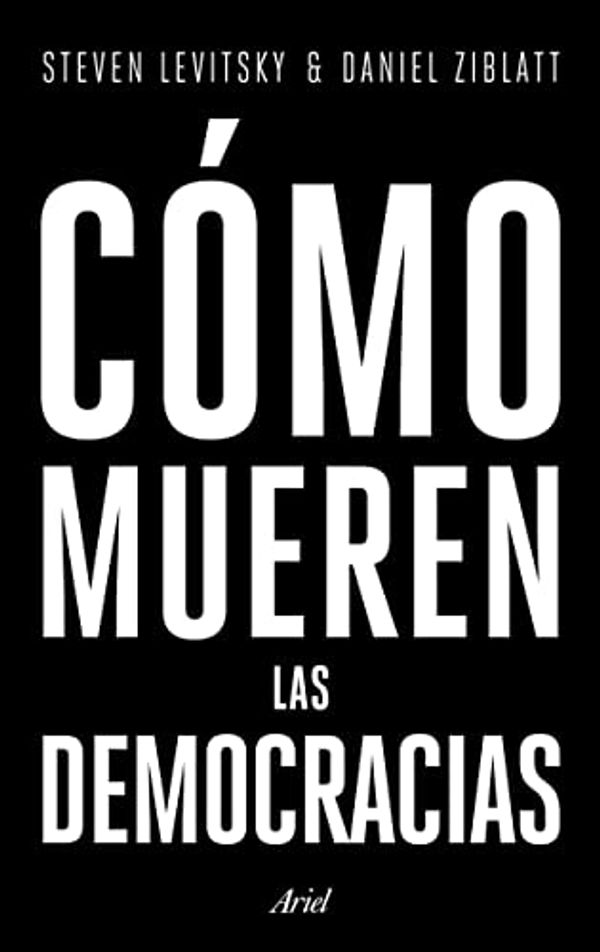 Cover Art for B07FPVGTBK, Cómo mueren las democracias (Spanish Edition) by Levitsky, Steven, Ziblatt, Daniel