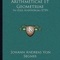 Cover Art for 9781166179830, Elementa Arithmeticae Et Geometriae: In Usus Auditorum (1739) by Johann Andreas Von Segner