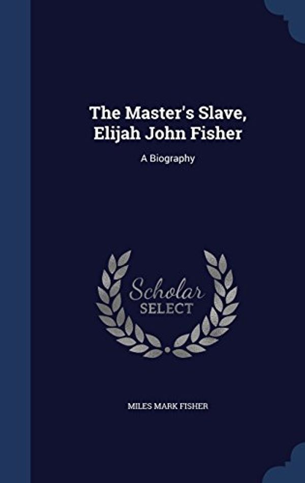 Cover Art for 9781340095208, The Master's Slave, Elijah John FisherA Biography by Miles Mark Fisher