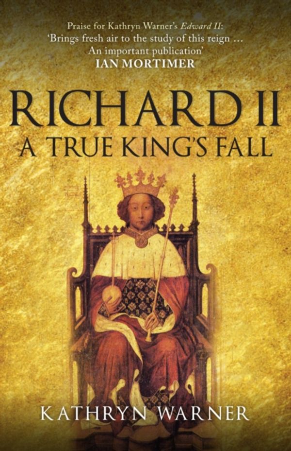 Cover Art for 9781445694412, Richard II: A True King's Fall by Kathryn Warner
