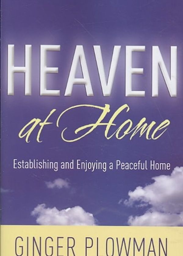 Cover Art for 9780976758242, Heaven at Home: Establishing and Enjoying a Peaceful Home by Ginger Plowman