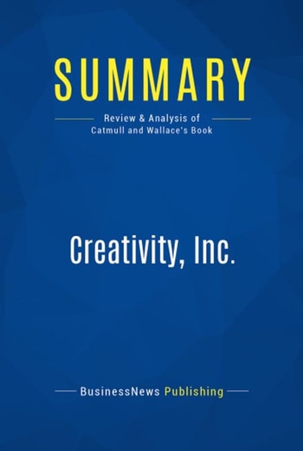 Cover Art for 9782511035733, Summary: Creativity, Inc. : Review and Analysis of Catmull and Wallace's Book by Unknown