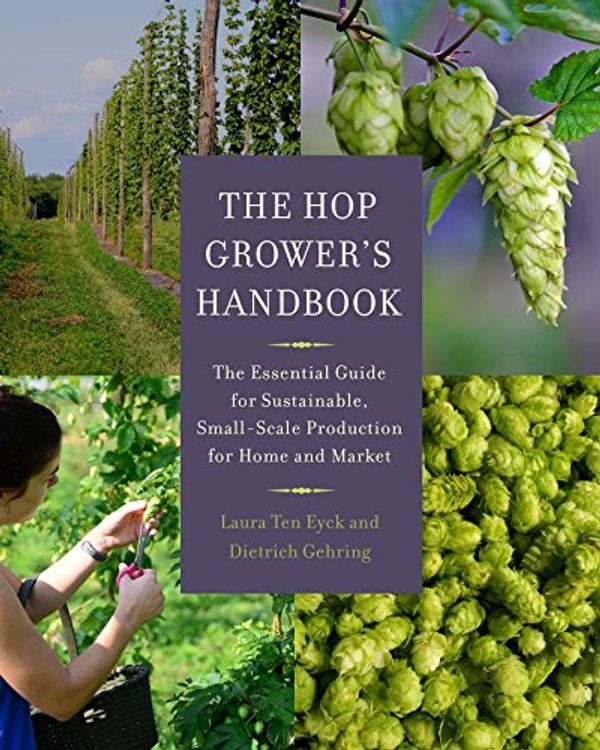 Cover Art for B01G7QM2UG, The Hop Grower's Handbook: The Essential Guide for Sustainable, Small-Scale Production for Home and Market by Laura Ten Eyck