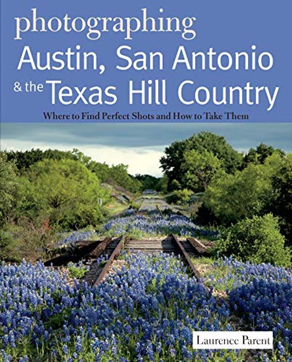 Cover Art for 9780881509410, Photographing Austin, San Antonio and the Texas Hill Country: Where to Find the Perfect Shots and How to Take Them (The Photographer's Guide) by Laurence Parent