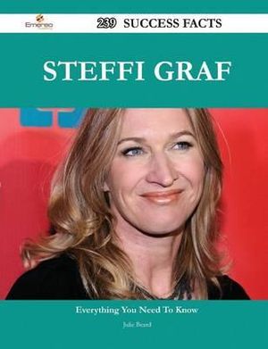 Cover Art for 9781488555909, Steffi Graf 239 Success Facts - Everything You Need to Know about Steffi Graf by Julie Beard