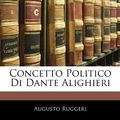 Cover Art for 9781145003552, Concetto Politico Di Dante Alighieri by Augusto Ruggeri