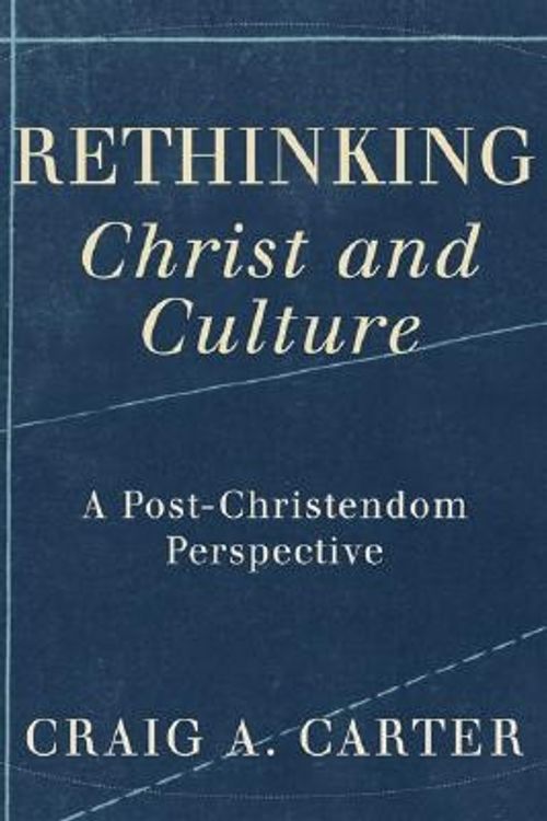 Cover Art for 9781587431593, Rethinking Christ and Culture: A Post-Christendom Perspective by Craig A. Carter