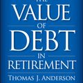 Cover Art for 9781119020004, The Value of Debt in Retirement by Thomas J. Anderson