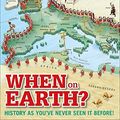 Cover Art for 0790778029401, When on Earth?: History as You've Never Seen It Before! (Where on Earth?) by Dk