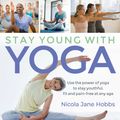 Cover Art for 9781472965776, Stay Young with Yoga: Use the Power of Yoga to Stay Youthful, Fit and Pain-Free at Any Age by Nicola Jane Hobbs