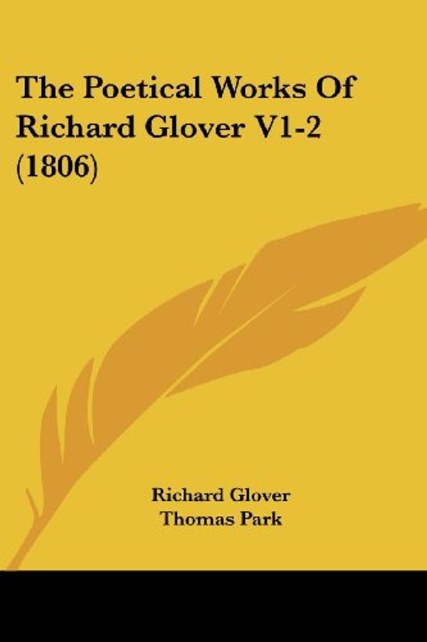 Cover Art for 9781104502768, The Poetical Works of Richard Glover V1-2 (1806) by Richard Glover