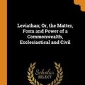 Cover Art for 9780341779834, Leviathan; Or, the Matter, Form and Power of a Commonwealth, Ecclesiastical and Civil by Thomas Hobbes