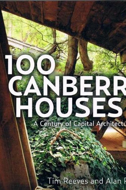 Cover Art for 9781925043631, 100 Canberra Houses (PB): A Century of Capital Architecture by Tim Reeves, Alan Roberts
