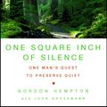 Cover Art for 9781416559108, One Square Inch of Silence: One Man’s Search for Natural Silence in a Noisy World by Gordon Hempton, John Grossmann
