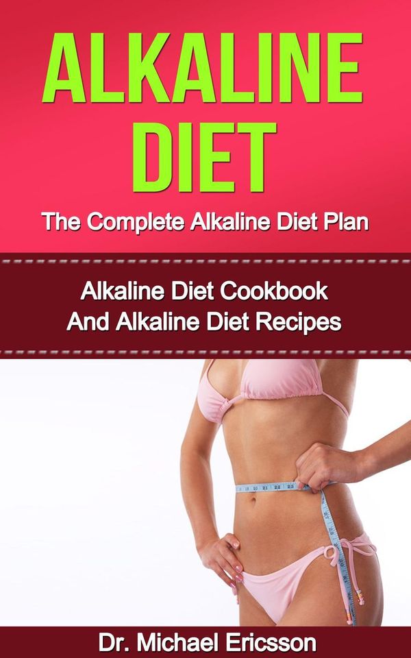 Cover Art for 9781507041758, Alkaline Diet: The Complete Alkaline Diet Plan: Alkaline Diet Cookbook And Alkaline Diet Recipes by Dr. Michael Ericsson