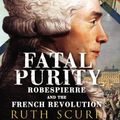 Cover Art for 8601404955204, Fatal Purity: Robespierre and the French Revolution by Ruth Scurr