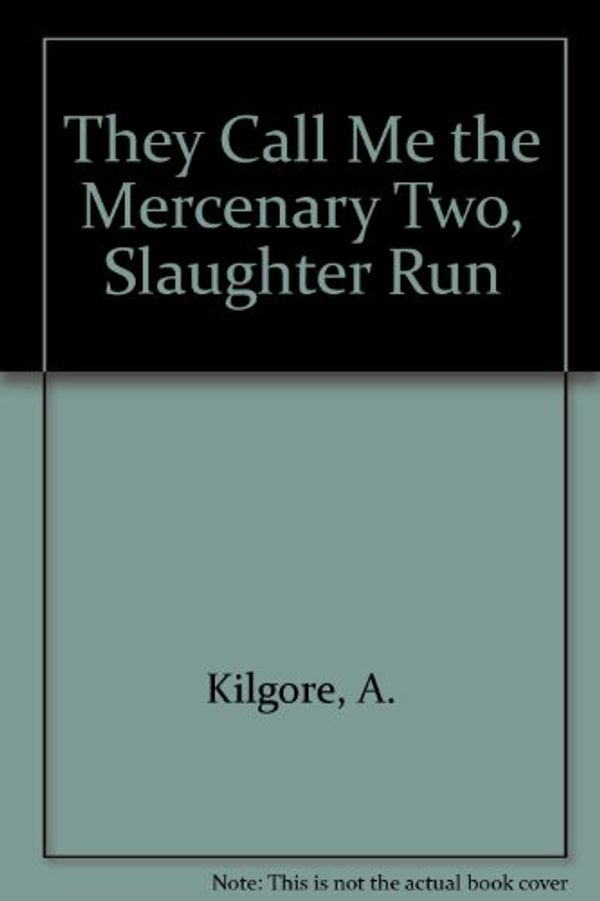 Cover Art for 9780890837191, They Call Me the Mercenary Two, Slaughter Run by Axel Kilgore